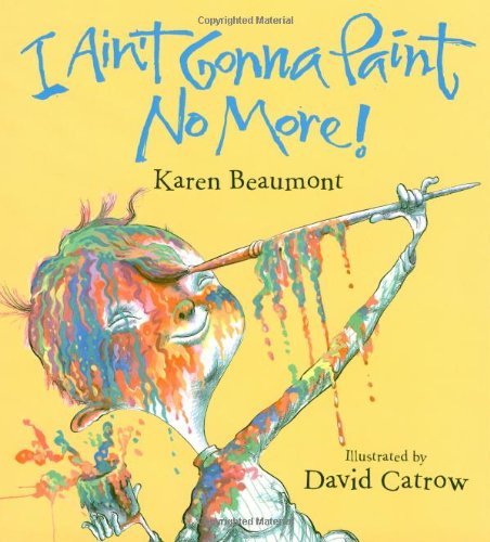 Karen Beaumont I Ain't Gonna Paint No More! 