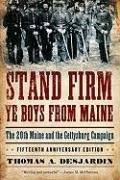 Thomas A. Desjardin Stand Firm Ye Boys From Maine The 20th Maine And The Gettysburg Campaign 15th Anniversa 