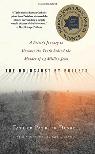 Patrick Desbois The Holocaust By Bullets A Priest's Journey To Uncover The Truth Behind Th 