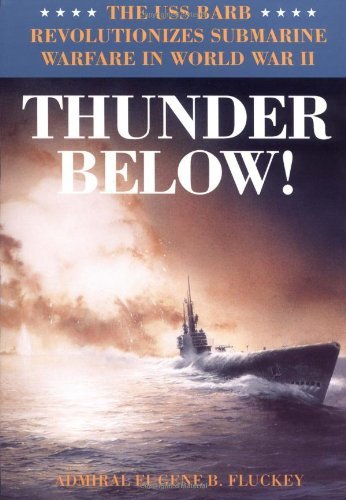 Eugene B. Fluckey Thunder Below! The Uss *barb* Revolutionizes Submarine Warfare I 
