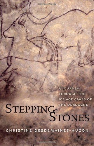 Christine Desdemaines Hugon Stepping Stones A Journey Through The Ice Age Caves Of The Dordog 