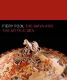 Daniel Finamore Fiery Pool The Maya And The Mythic Sea 