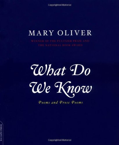 Mary Oliver/What Do We Know@Poems and Prose Poems