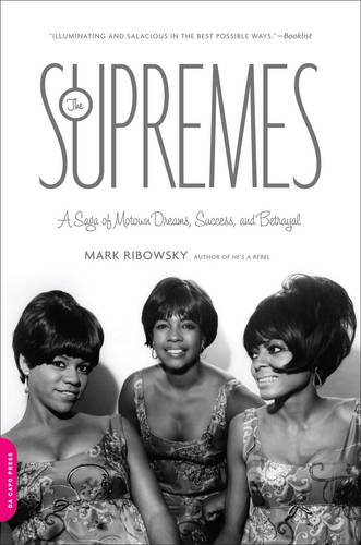 Mark Ribowsky The Supremes A Saga Of Motown Dreams Success And Betrayal 