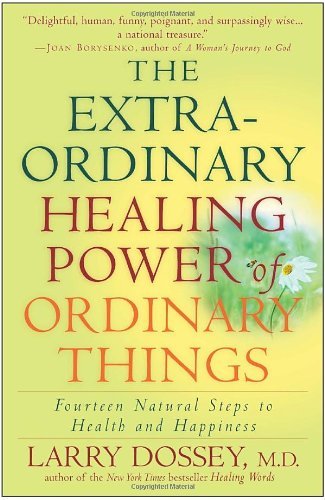 Larry Dossey The Extraordinary Healing Power Of Ordinary Things Fourteen Natural Steps To Health And Happiness 