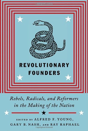Alfred F. Young Revolutionary Founders Rebels Radicals And Reformers In The Making Of 