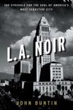 John Buntin L.A. Noir The Struggle For The Soul Of America's Most Seduc 
