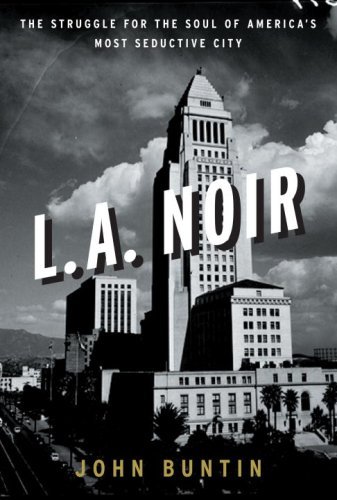 John Buntin L.A. Noir The Struggle For The Soul Of America's Most Seduc 