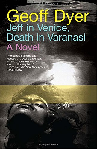 Geoff Dyer/Jeff in Venice, Death in Varanasi