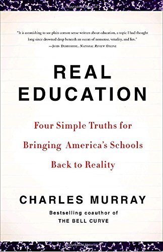 Charles Murray Real Education Four Simple Truths For Bringing America's Schools 