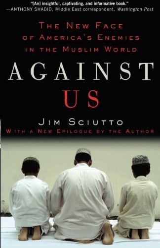 Jim Sciutto/Against Us@ The New Face of America's Enemies in the Muslim W