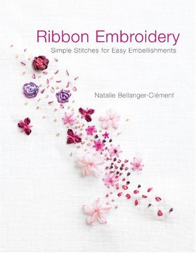 Natalie Bellanger Clement Ribbon Embroidery Simple Stitches For Easy Embellishments 