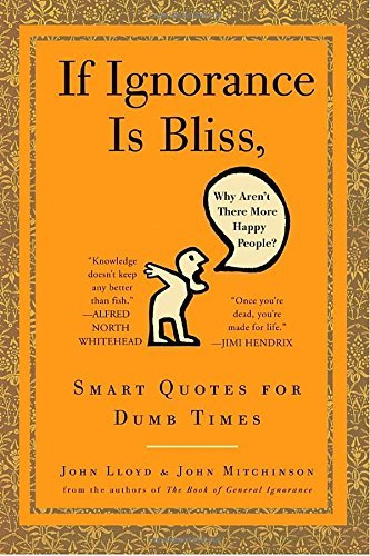 John Lloyd/If Ignorance Is Bliss, Why Aren't There More Happy@ Smart Quotes for Dumb Times