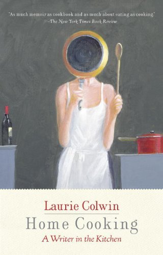 Laurie Colwin Home Cooking A Writer In The Kitchen A Memoir And Cookbook 
