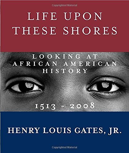 Henry Louis Gates Life Upon These Shores Looking At African American History 1513 2008 