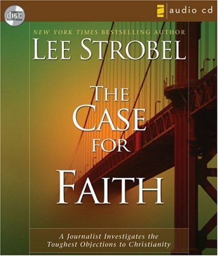 Lee Strobel The Case For Faith A Journalist Investigates The Toughest Objections 