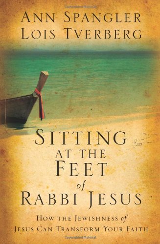 Ann Spangler Sitting At The Feet Of Rabbi Jesus How The Jewishness Of Jesus Can Transform Your Fa 