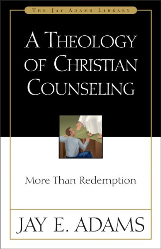 Jay E. Adams A Theology Of Christian Counseling More Than Redemption 