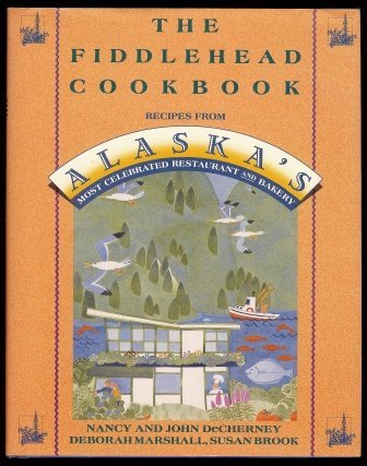Nancy Decherney Fiddlehead Cookbook Recipes From Alaska's Most Celebrated Res 