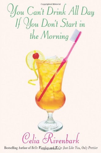 Celia Rivenbark/You Can'T Drink All Day If You Don'T Start In The