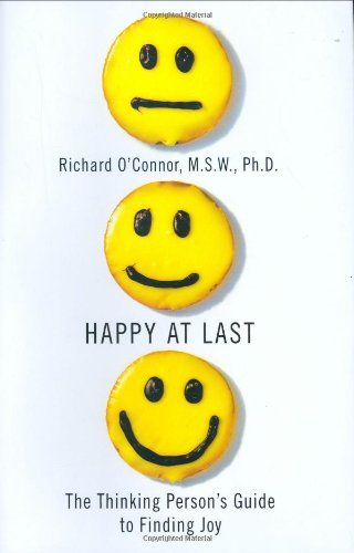 Richard O'connor Happy At Last The Thinking Person's Guide To Finding Joy 