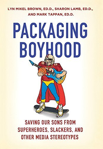 Lyn Mikel Brown/Packaging Boyhood@ Saving Our Sons from Superheroes, Slackers, and O
