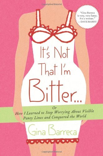 Gina Barreca/It's Not That I'M Bitter...@Or How I Learned To Stop Worrying About Visible P