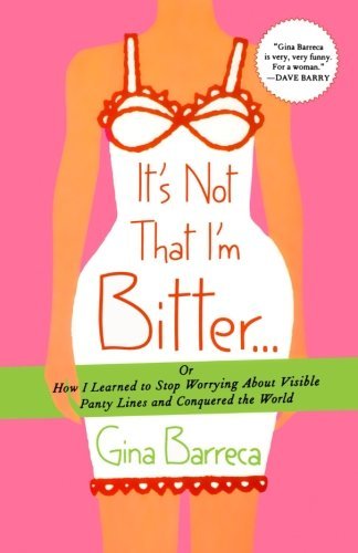 Gina Barreca/It's Not That I'm Bitter...@ Or How I Learned to Stop Worrying about Visible P