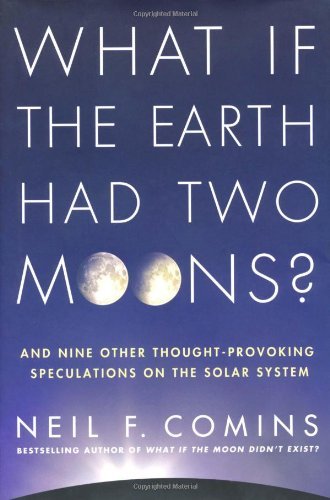 Neil F. Comins What If The Earth Had Two Moons? And Nine Other Thought Provoking Speculations On 