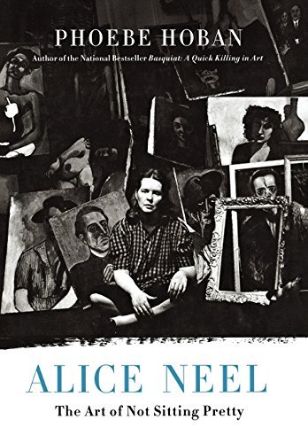 Phoebe Hoban/Alice Neel@ The Art of Not Sitting Pretty
