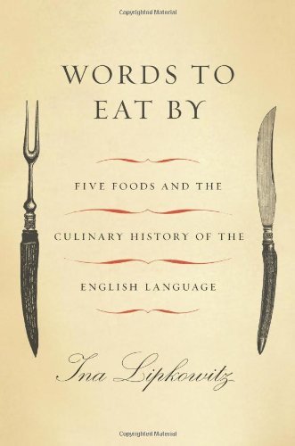 Ina Lipkowitz Words To Eat By Five Foods And The Culinary History Of The Englis 