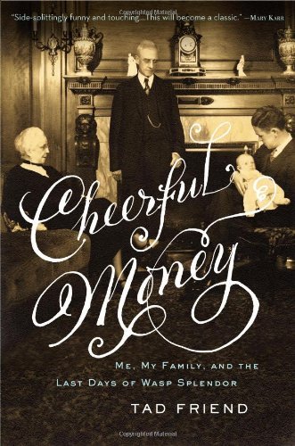 Tad Friend/Cheerful Money@Me,My Family,And The Last Days Of Wasp Splendor