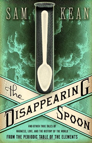 Sam Kean/The Disappearing Spoon and Other True Tales of Mad