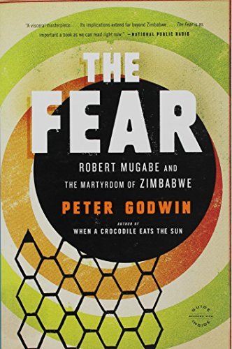 Peter Godwin The Fear Robert Mugabe And The Martyrdom Of Zimbabwe 