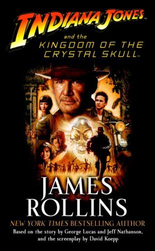 James Rollins/Indiana Jones and the Kingdom of the Crystal Skull