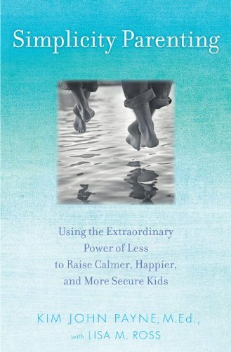 Kim John Payne Simplicity Parenting Using The Extraordinary Power Of Less To Raise Ca 