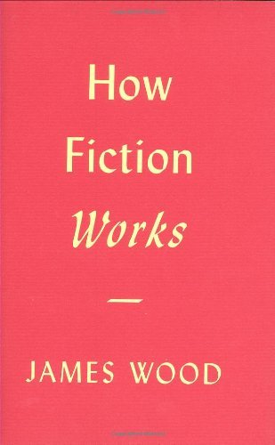 James Wood/How Fiction Works