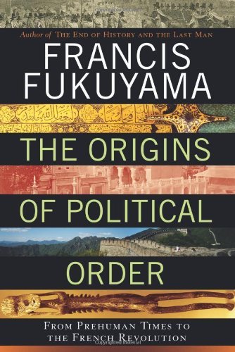 Francis Fukuyama/The Origins of Political Order@ From Prehuman Times to the French Revolution