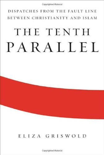 Eliza Griswold/The Tenth Parallel@ Dispatches from the Fault Line Between Christiani