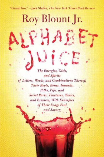 Blount,Roy,Jr./Alphabet Juice@ The Energies, Gists, and Spirits of Letters, Word