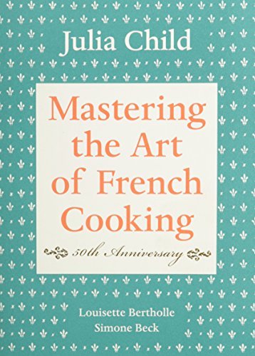 Julia Child Mastering The Art Of French Cooking Volume I 50th Anniversary Edition A Cookbook 