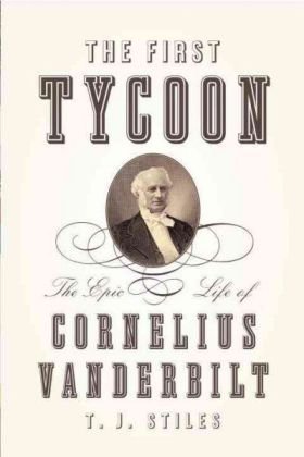 T. J. Stiles The First Tycoon The Epic Life Of Cornelius Vanderbilt 