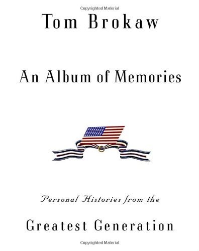 Tom Brokaw/An Album of Memories@ Personal Histories from World War II
