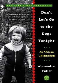 Alexandra Fuller/Don't Let's Go to the Dogs Tonight@ An African Childhood
