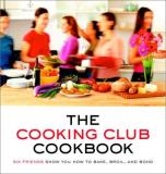Cooking Club The Cooking Club Cookbook Six Friends Show You How To Bake Broil And Bond 
