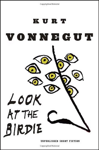 Vonnegut,Kurt,Jr./Look At The Birdie@Unpublished Short Fiction