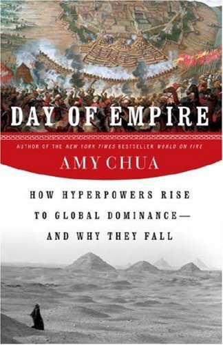 Amy Chua Day Of Empire How Hyperpowers Rise To Global Dominance And Why 