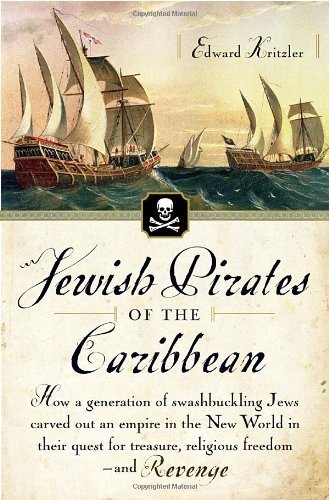Ed Kritzler Jewish Pirates Of The Caribbean How A Generation Of Swashbuckling Jews Carved Out 
