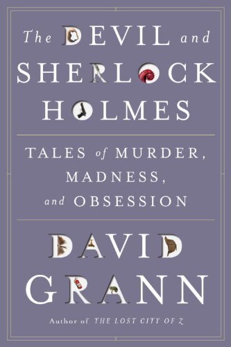 David Grann/Devil And Sherlock Holmes,The@Tales Of Murder,Madness,And Obsession