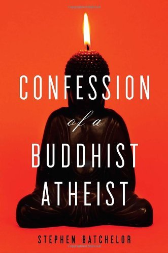 Stephen Batchelor Confession Of A Buddhist Atheist 